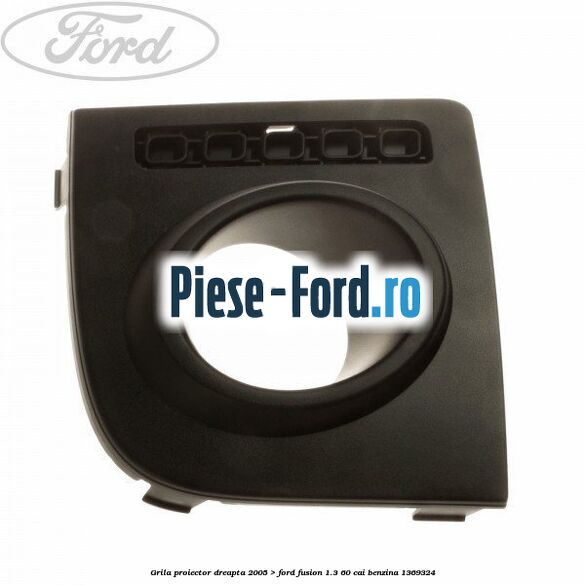 Grila proiector dreapta (2005->) Ford Fusion 1.3 60 cai